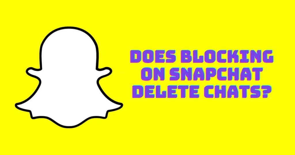 Does blocking on Snapchat delete chats?