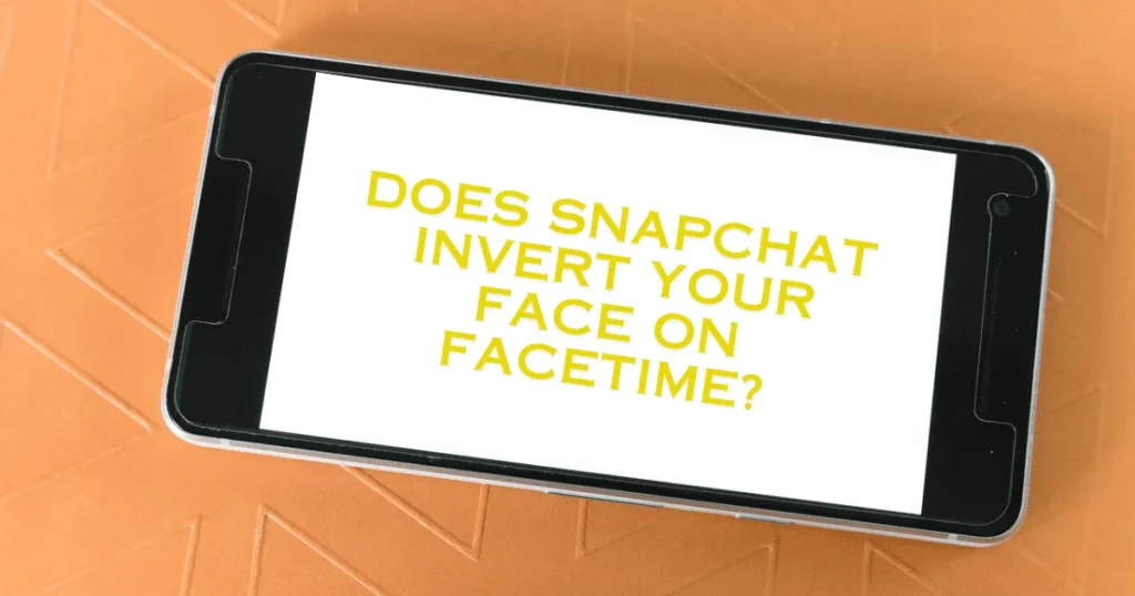Does Snapchat invert your face on Facetime