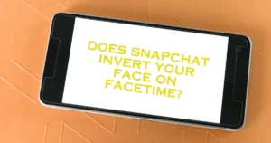 Does Snapchat invert your face on Facetime